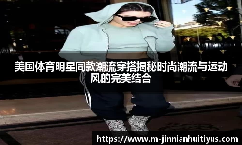 美国体育明星同款潮流穿搭揭秘时尚潮流与运动风的完美结合