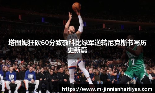 塔图姆狂砍60分致敬科比绿军逆转尼克斯书写历史新篇